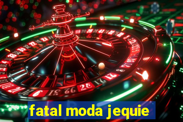 fatal moda jequie